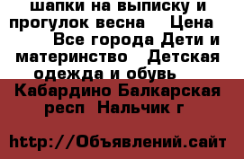 шапки на выписку и прогулок весна  › Цена ­ 500 - Все города Дети и материнство » Детская одежда и обувь   . Кабардино-Балкарская респ.,Нальчик г.